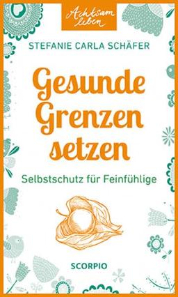 Achtsam leben: Gesunde Grenzen setzen: Selbstschutz für Feinfühlige