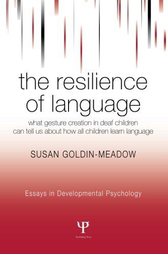 The Resilience of Language: What Gesture Creation in Deaf Children Can Tell Us About How All Children Learn Language (Essays in Developmental Psychology)