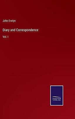 Diary and Correspondence: Vol. I