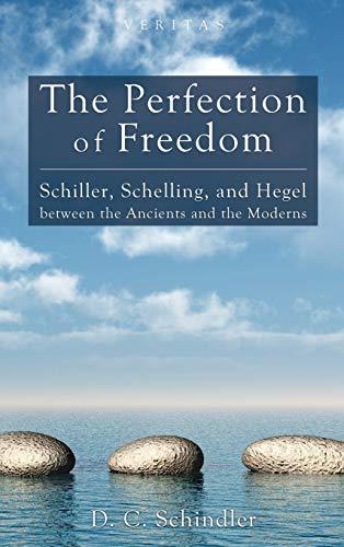 The Perfection of Freedom: Schiller, Schelling, and Hegel Between the Ancients and the Moderns (Veritas, Band 8)