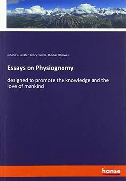 Essays on Physiognomy: designed to promote the knowledge and the love of mankind