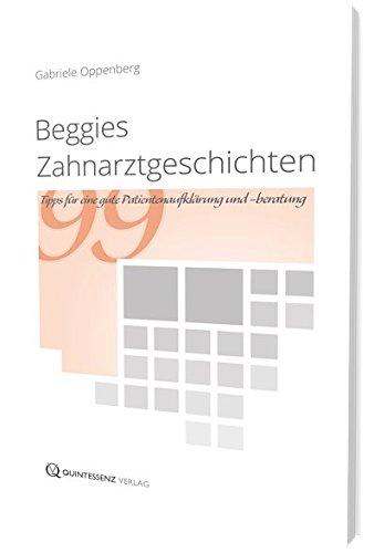 Beggies Zahnarztgeschichten: 99 Tipps für eine gute Patientenaufklärung und -beratung