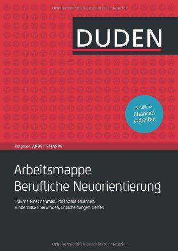 Arbeitsmappe Berufliche Neuorientierung: Träume ernst nehmen, Potenziale erkennen, Hindernisse überwinden, Entscheidungen treffen (Duden Ratgeber)