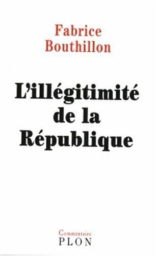 L'illégitimité de la République : considérations sur l'histoire politique de la France au XIXe siècle (1851-1914)