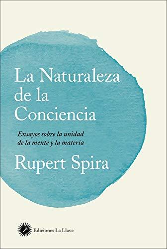 La naturaleza de la conciencia: Ensayos sobre la unidad de la mente y la materia