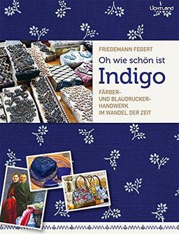 Oh wie schön ist Indigo: Färber- und Blaudruckerhandwerk im Wandel der Zeit