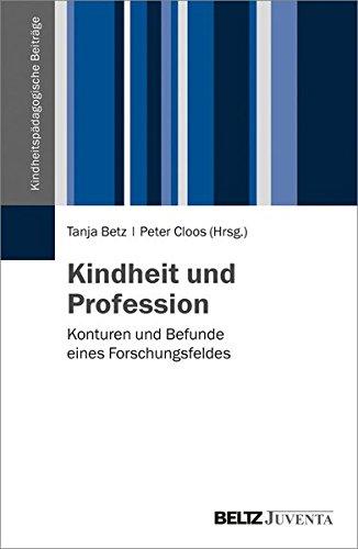 Kindheit und Profession: Konturen und Befunde eines Forschungsfeldes (Kindheitspädagogische Beiträge)