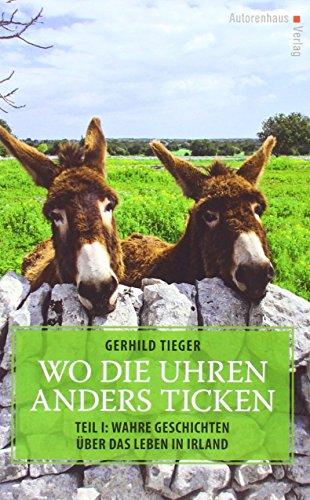 Wo die Uhren anders ticken: Teil I Wahre Geschichten über das Leben in Irland