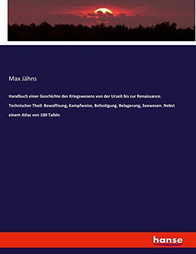 Handbuch einer Geschichte des Kriegswesens von der Urzeit bis zur Renaissance. Technischer Theil: Bewaffnung, Kampfweise, Befestigung, Belagerung, Seewesen. Nebst einem Atlas von 100 Tafeln