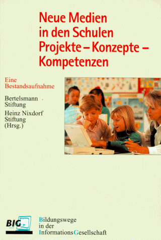 Neue Medien in den Schulen: Projekte - Konzepte - Kompetenzen. Eine Bestandsaufnahme. B.I.G. - Bildungswege in der Informationsgesellschaft