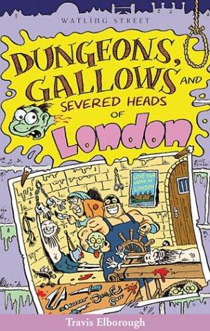 Dungeons, Gallows and Severed Heads of London (Of London Series)