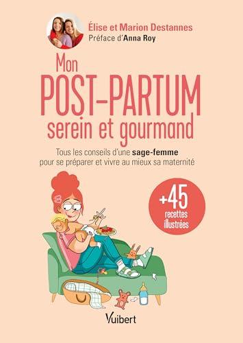 Mon post-partum serein et gourmand : tous les conseils d'une sage-femme pour se préparer et vivre au mieux sa maternité : et 45 recettes illustrées