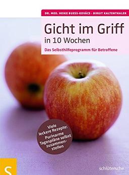 Gicht im Griff in 10 Wochen: Das Selbsthilfeprogramm für Betroffene. Viele leckere Rezepte: Purinarme Tagespläne selbst zusammenstellen