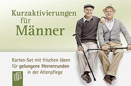 Kurzaktivierungen für Männer: Karten-Set mit frischen Ideen für gelungene Herrenrunden in der Altenpflege