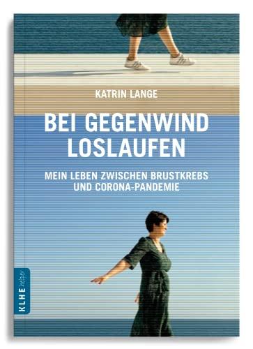 Bei Gegenwind loslaufen - Mein Leben zwischen Brustkrebs und Corona-Pandemie