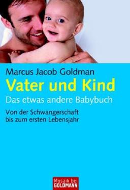 Vater und Kind: Das etwas andere Babybuch - Von der Schwangerschaft bis zum ersten Lebensjahr