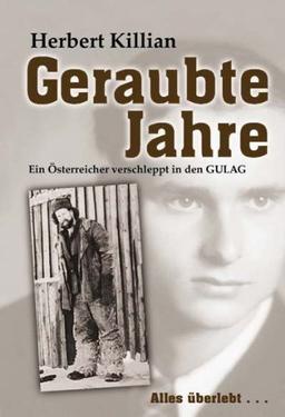 Geraubte Jahre. Ein Österreicher verschleppt in den GULAG