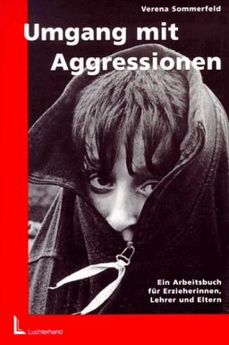 Umgang mit Aggressionen. Ein Arbeitsbuch für Erzieherinnen, Lehrer und Eltern