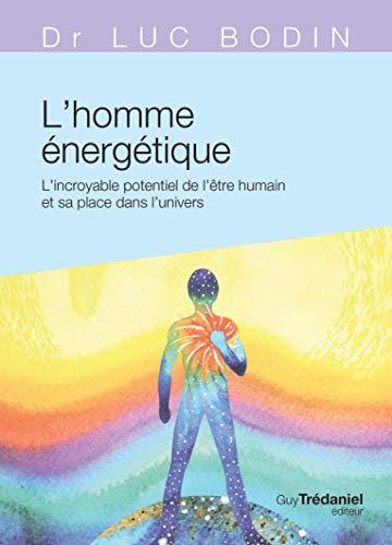 L'homme énergétique : l'incroyable potentiel de l'être humain et sa place dans l'univers