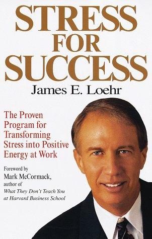 Stress for Success: Jim Loehr's  Program forTransforming Stress into Energy at Work