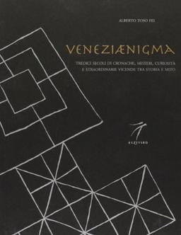 Veneziaenigma. Tredici secoli di cronache, misteri, curiosità e straordinarie vicende tra storia e mito