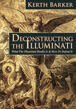 Deconstructing the Illuminati: What The Illuminati Really Is & How To Defeat It