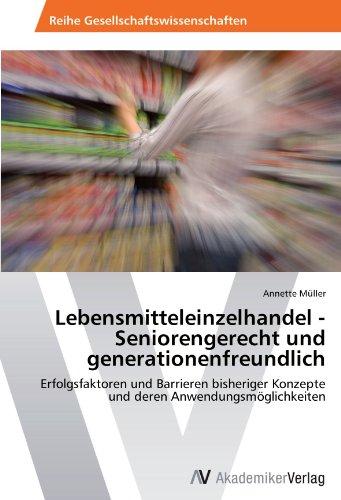 Lebensmitteleinzelhandel - Seniorengerecht und generationenfreundlich: Erfolgsfaktoren und Barrieren bisheriger Konzepte und deren Anwendungsmöglichkeiten