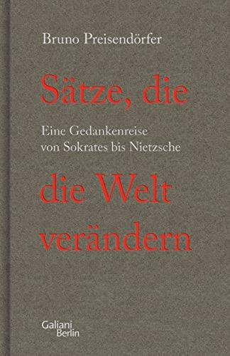 Sätze, die die Welt verändern: Eine Gedankenreise von Sokrates bis Nietzsche