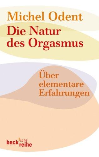 Die Natur des Orgasmus: Über elementare Erfahrungen