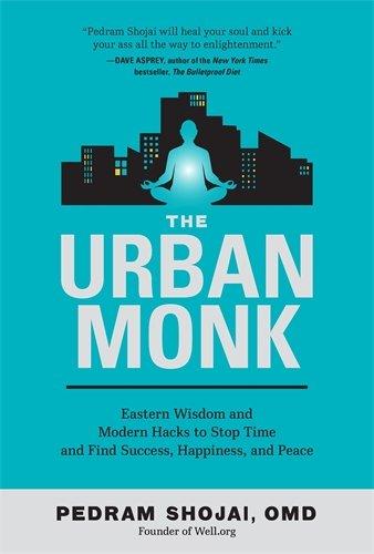 The Urban Monk: Eastern Wisdom and Modern Hacks to Stop Time and Find Success, Happiness, and Peace