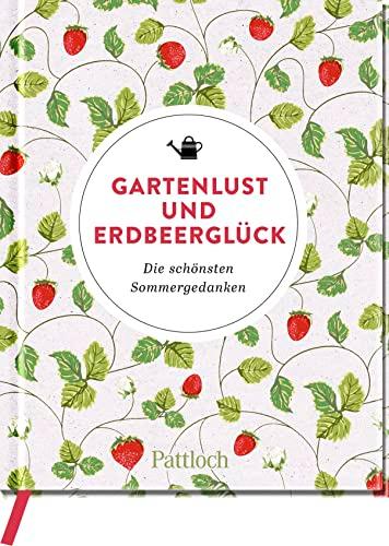 Gartenlust und Erdbeerglück: Die schönsten Sommergedanken (Geschenke für Naturliebhaber und Gartenfreunde)