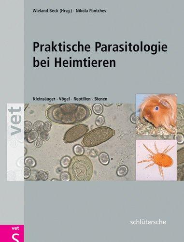 Praktische Parasitologie bei Heimtieren: Kleinsäuger - Vögel - Reptilien - Bienen