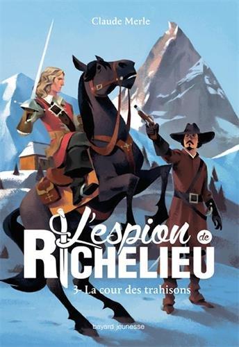 L'espion de Richelieu. Vol. 3. La cour des trahisons