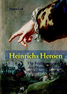 Heinrichs Heroen: Die Feldherrengalerie des Prinzen Heinrich im Schloss Rheinsberg