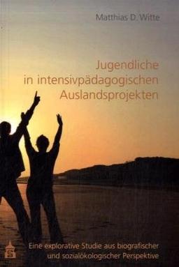 Jugendliche in intensivpädagogischen Auslandsprojekten: Eine explorative Studie aus biografischer und sozialökologischer Perspektive