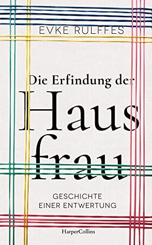 Die Erfindung der Hausfrau - Geschichte einer Entwertung: Geschichte einer Entwertung