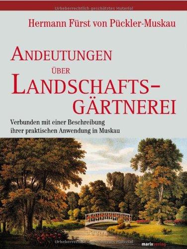 Andeutungen über Landschaftsgärtnerei: Verbunden mit einer Beschreibung ihrer praktischen Anwendung in Muskau