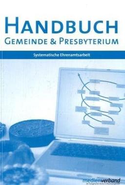 Handbuch Gemeinde und Presbyterium: Systematische Ehrenamt