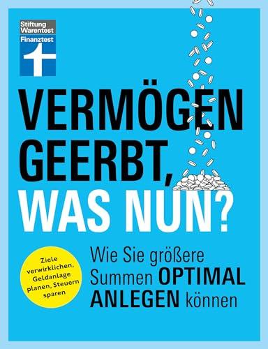 Vermögen geerbt, was nun? - Finanzplaner zum Vermögensaufbau - Ihr Ratgeber für die Kapitalanlage von Erbe und Nachlass: Wie Sie größere Summen optimal anlegen können