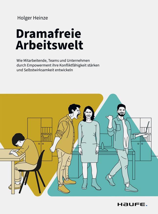 Dramafreie Arbeitswelt: Wie Mitarbeitende, Teams und Unternehmen durch Empowerment ihre Konfliktfähigkeit stärken und Selbstwirksamkeit entwickeln (Haufe Fachbuch)