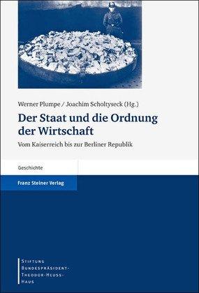 Der Staat und die Ordnung der Wirtschaft: Vom Kaiserreich bis zur Berliner Republik (Stiftung Bundesprasident-Theodor-Heuss-Haus. Wissenschaftlic)