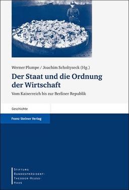 Der Staat und die Ordnung der Wirtschaft: Vom Kaiserreich bis zur Berliner Republik (Stiftung Bundesprasident-Theodor-Heuss-Haus. Wissenschaftlic)