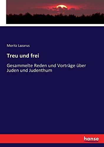 Treu und frei: Gesammelte Reden und Vorträge über Juden und Judenthum