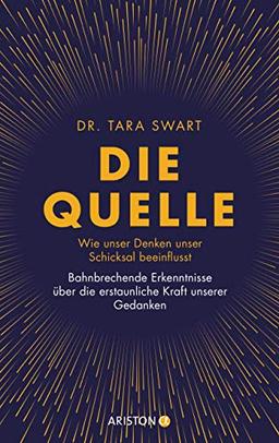 Die Quelle: Wie unser Denken unser Schicksal beeinflusst. Bahnbrechende Erkenntnisse über die erstaunliche Kraft unserer Gedanken