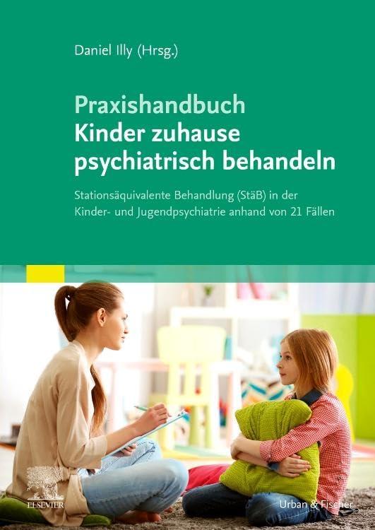 Praxishandbuch Kinder zuhause psychiatrisch behandeln: Stationsäquivalente Behandlung (StäB) in der Kinder- und Jugendpsychiatrie anhand von 21 Fällen