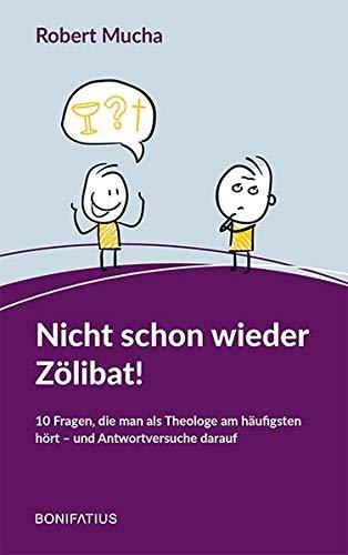 Nicht schon wieder Zölibat!: 10 Fragen, die man als Theologe am häufigsten hört - und Antwortversuche darauf