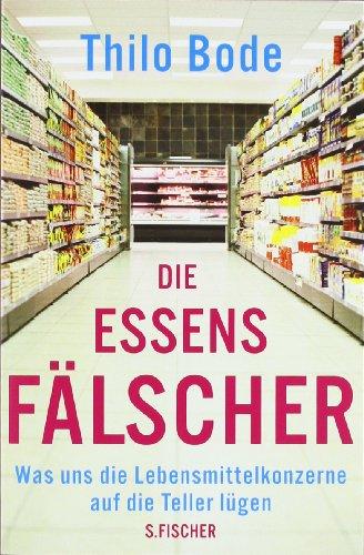 Die Essensfälscher: Was uns die Lebensmittelkonzerne auf die Teller lügen