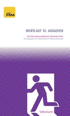 Wortlaut 10. ausgehen: Der FM4 Literaturwettbewerb. Die besten Texte