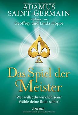 Adamus Saint-Germain - Das Spiel der Meister: Wer willst du wirklich sein? Wähle deine Rolle selbst!