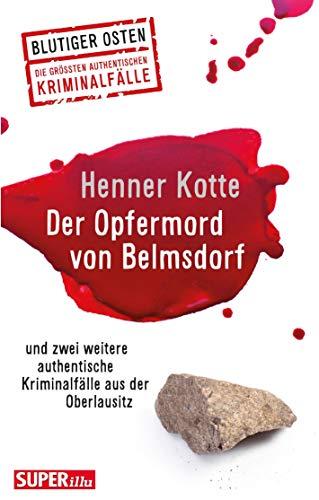 Der Opfermord von Belmsdorf: und zwei weitere authentische Kriminalfälle aus der Oberlausitz